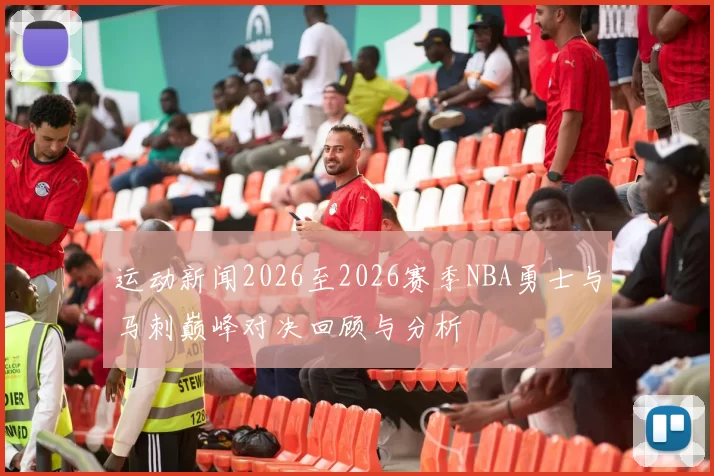 运动新闻2026至2026赛季NBA勇士与马刺巅峰对决回顾与分析